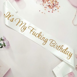 Birthday Sash,It's My Fucking Birthday White and Gold Glitter Sash for Women Men,16th 18th 21st 22nd 30th 40th 50th 60th 70th 80th 90th Party Supplies Favors Decorations Gag Gift for Her or Him
