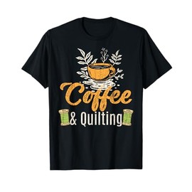 Coffee And Quilting Funny Quilter Sewing Sewer Graphic T-Shirt