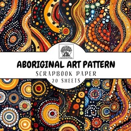 Aboriginal Art Pattern Scrapbook Paper: 20 Double-Sided Sheets for Scrapbooking, Junk Journals, Card Making, Decoupage, Origami, Paper Crafts, DIY Projects and Mixed Media