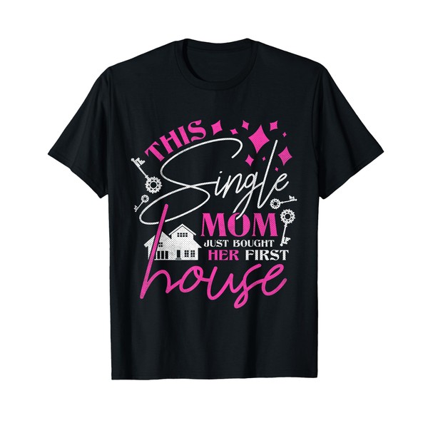 This Single Mom Just Bought Her First House, Homeowner T-Shirt