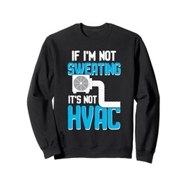 HVAC No Sweating No HVAC | Ideal for Residential HVAC Techs Sweatshirt