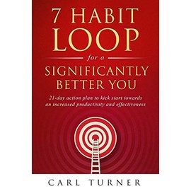 7 Habit Loop for a Significantly Better You: 21-day action plan to kick start towards an increased productivity and effectiveness