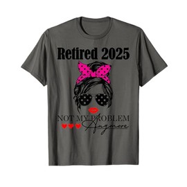 Retired 2025 Messy Hair Women Not My Problem Anymore Mom T-Shirt
