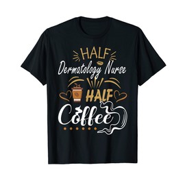 Half Coffee Half Dermatology Nurse, Dermatology Nurse funny T-Shirt