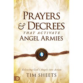 Prayers and Decrees that Activate Angel Armies: Releasing God's Angels into Action