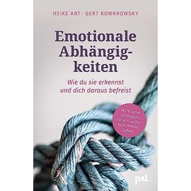 Emotionale Abhängigkeiten – wie du sie erkennst und dich daraus befreist: Wirksame Strategien für ein selbstbestimmtes Leben. Fundierter Lebenshilfe-Ratgeber für erfüllte Beziehungen