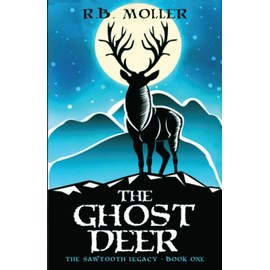 The Ghost Deer: The Sawtooth Legacy : Book One