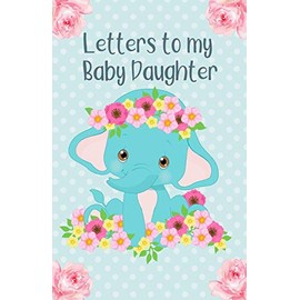 Letters to my Baby Daughter: Writing Journal, Memory Book, Baby Elephant with Flowers, lined Notebook to write in