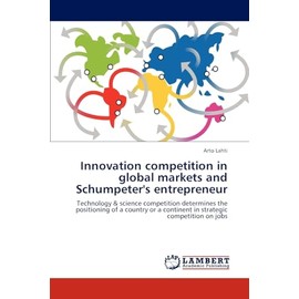 Innovation competition in global markets and Schumpeter's entrepreneur: Technology & science competition determines the positioning of a country or a continent in strategic competition on jobs