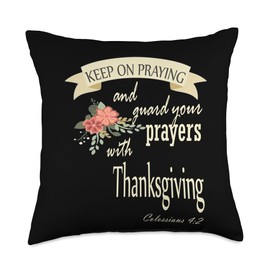 Keep On Praying And Guard Your Prayers With Thanksgiving Throw Pillow