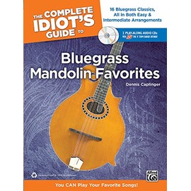 The Complete Idiot's Guide to Bluegrass Mandolin Favorites: 16 Bluegrass Classics, All in Both Easy & Intermediate Arrangements: You Can Play Your Favorite Bluegrass Songs!