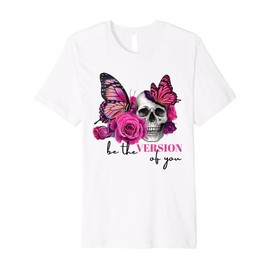 Skull Butterfly Roses Be The Version of You Inspirational Premium T-Shirt