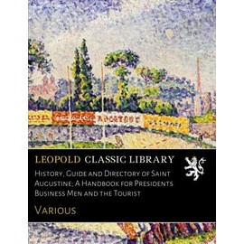 History, Guide and Directory of Saint Augustine; A Handbook for Presidents Business Men and the Tourist
