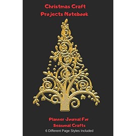 Christmas Craft Projects Notebook Planner Journal For Seasonal Crafts: Golden Boughs Crochet Embroidery Quilting Cross Stitch Knitting Sewing Beading Stamping Arts Crafts (CQS.0199)