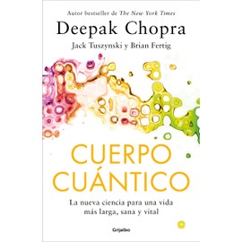 Cuerpo Cuántico. La Nueva Ciencia Para Una Vida Más Larga, Sana Y Vital
