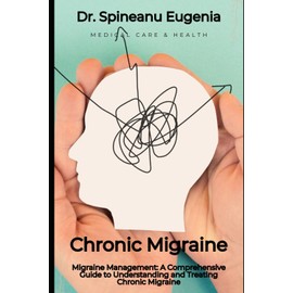 Migraine Management: A Comprehensive Guide to Understanding and Treating Chronic Migraine