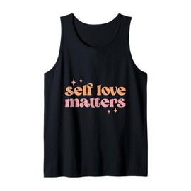Self Love Matters Inspirational Quote for Daily Motivation Tank Top