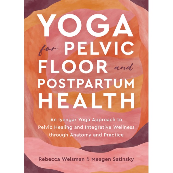 Yoga for Pelvic Floor and Postpartum Health: An Iyengar Yoga