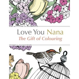 Love You Nana: The Gift of Colouring: The Perfect Anti-Stress Colouring Book For Grandmas