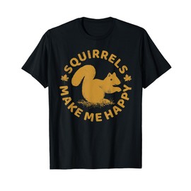 Squirrels Make Me Happy Funny Animal Rodent Lovers Outfit T-Shirt