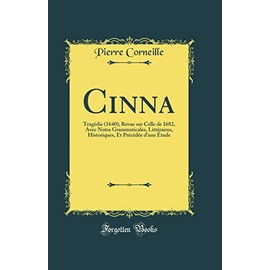Cinna: Tragédie (1640); Revue sur Celle de 1682, Avec Notes Grammaticales, Littéraires, Historiques, Et Précédée d'une Étude (Classic Reprint)