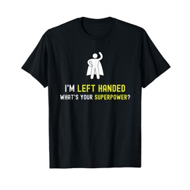 I'm Left Handed What's Your Superpower Funny Left Handed T-Shirt