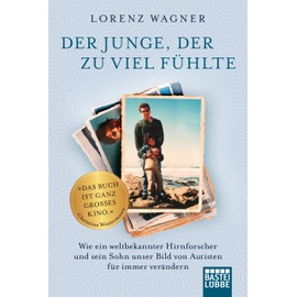 Der Junge, der zu viel fühlte: Wie ein weltbekannter Hirnforscher und sein Sohn unser Bild von Autisten für immer verändern