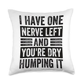 Funny Quotes - Fun Sayings - Memes And Jokes I Have One Nerve Left and You're Dry Humping It Throw Pillow, 18x18, Multicolor