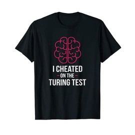 I Cheated The Turing Test Robot AI Artificial Intelligence T-Shirt
