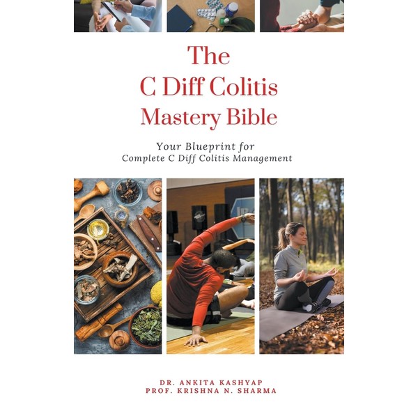 The C Diff Colitis Mastery Bible: Your Blueprint for Complete