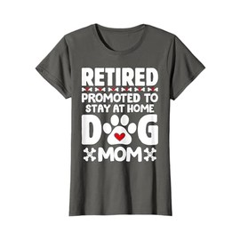 Retired Promoted to Stay at Home Dog Mom Retired Dogs Owner T-Shirt