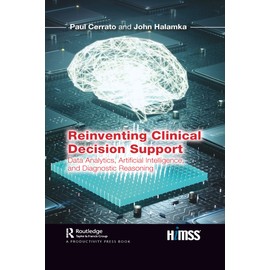 Reinventing Clinical Decision Support: Data Analytics, Artificial Intelligence, and Diagnostic Reasoning (Himss Book)