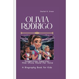 OLIVIA RODRIGO: Songwriting Superstar- How Olivia Found Her Voice A Biography Book for Kids