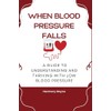 When Blood Pressure Falls: A Guide to Understanding and Thriving
