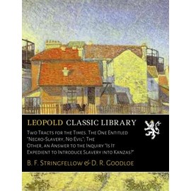 Two Tracts for the Times. The One Entitled "Negro-Slavery, No Evil"; The Other, an Answer to the Inquiry "Is It Expedient to Introduce Slavery into Kanzas?"