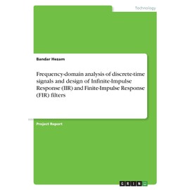 Frequency-domain analysis of discrete-time signals and design of Infinite-Impulse Response (IIR) and Finite-Impulse Response (FIR) filters