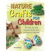 Nature Crafts for Children: 35 Step-by-step Projects Using Found and