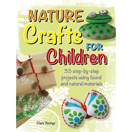 Nature Crafts for Children: 35 Step-by-step Projects Using Found and Natural Materials (Cico Kidz)