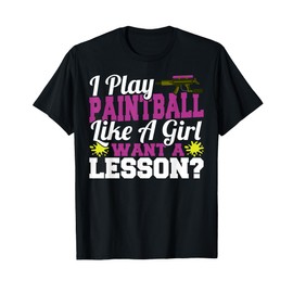 Paintballer Women I Play Paintball Like A Girl Want A Lesson T-Shirt