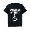 ENVIOUS OF MY SEAT - wheelchair humor T-Shirt