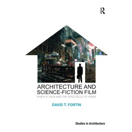 Architecture and Science-Fiction Film: Philip K. Dick and the Spectacle of Home