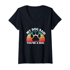 Womens My Dog Said You're A Hoe Funny Quote V-Neck T-Shirt