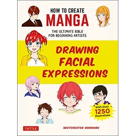 How to Create Manga: Drawing Facial Expressions: The Ultimate Bible for Beginning Artists (With Over 1,250 Illustrations)