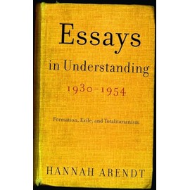 Essays in Understanding, 1930-1954: Formation, Exile, and Totalitarianism