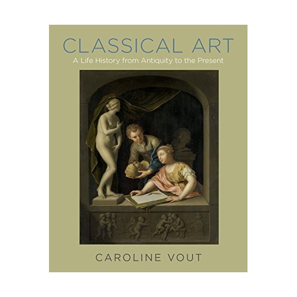 Classical Art: A Life History from Antiquity to the Present