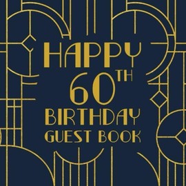 Happy 60th Birthday Guest Book: Birthday Sign In Book For Guest Messages Of Congratulations At 60 Years Old - Art Deco Theme