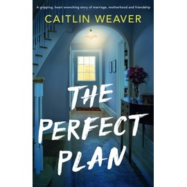 The Perfect Plan: A gripping, heart-wrenching story of marriage, motherhood and friendship