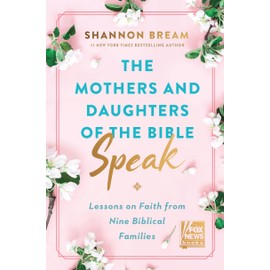 The Mothers and Daughters of the Bible Speak: Lessons on Faith from Nine Biblical Families