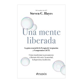 Una mente liberada: La guía esencial de la terapia de aceptación y compromiso (ACT)