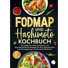 Fodmap und Hashimoto Kochbuch: Das große 2-in-1 Buch mit leckeren und abwechslungsreichen Rezepten für einen gesunden Darm und eine ausgewogene Ernährung bei Hashimoto.